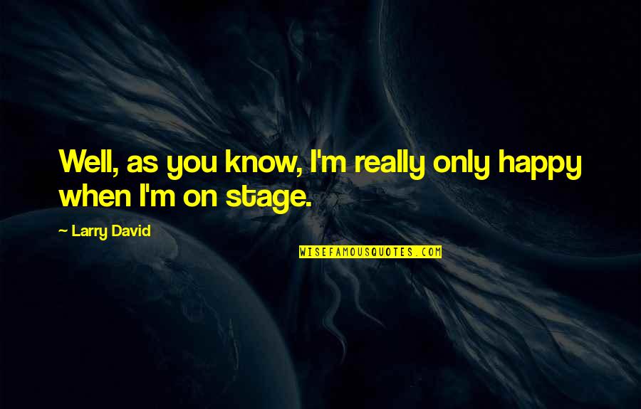 Firnas De Triangulo Quotes By Larry David: Well, as you know, I'm really only happy