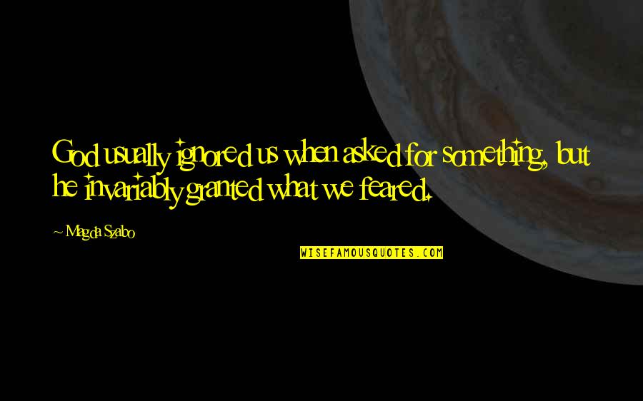 Firnas Nombre Quotes By Magda Szabo: God usually ignored us when asked for something,