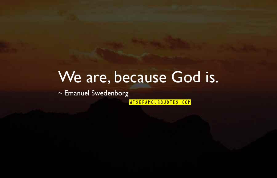 Firnis Wikipedia Quotes By Emanuel Swedenborg: We are, because God is.