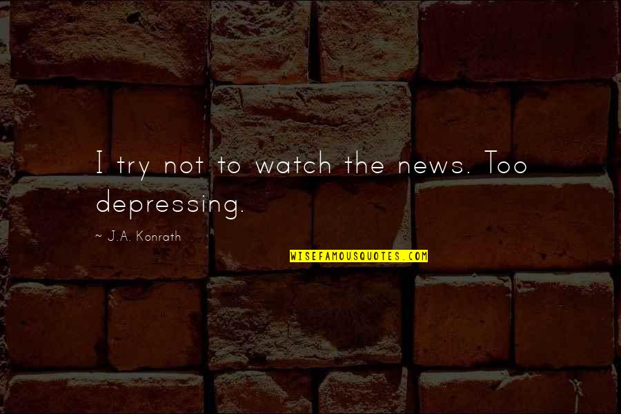 Firo Quotes By J.A. Konrath: I try not to watch the news. Too Firo Quotes By J.A. Konrath: I try not to watch the news. Too
