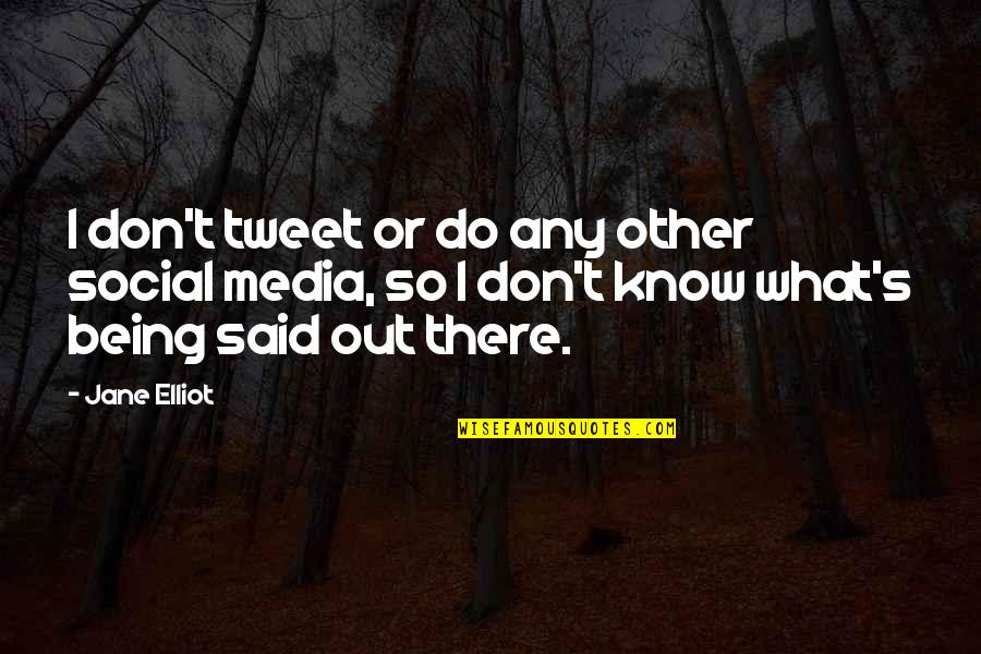 Firo Quotes By Jane Elliot: I don't tweet or do any other social Firo Quotes By Jane Elliot: I don't tweet or do any other social
