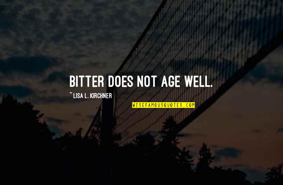 Firo Quotes By Lisa L. Kirchner: Bitter does not age well. Firo Quotes By Lisa L. Kirchner: Bitter does not age well.
