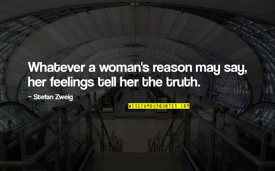 Firodia Group Quotes By Stefan Zweig: Whatever a woman's reason may say, her feelings