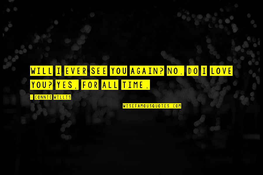 Firoj Shai Quotes By Connie Willis: Will I ever see you again? No. Do Firoj Shai Quotes By Connie Willis: Will I ever see you again? No. Do