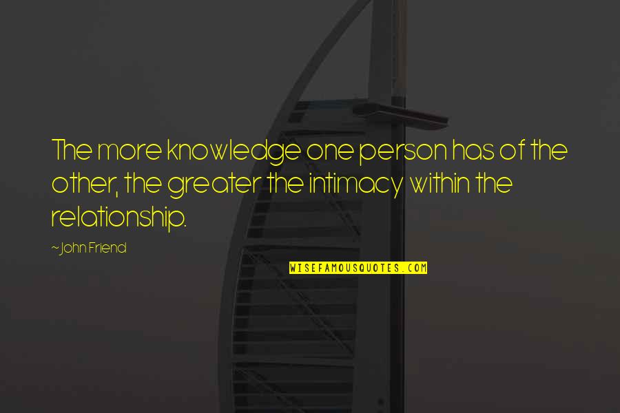 Firoj Shai Quotes By John Friend: The more knowledge one person has of the Firoj Shai Quotes By John Friend: The more knowledge one person has of the