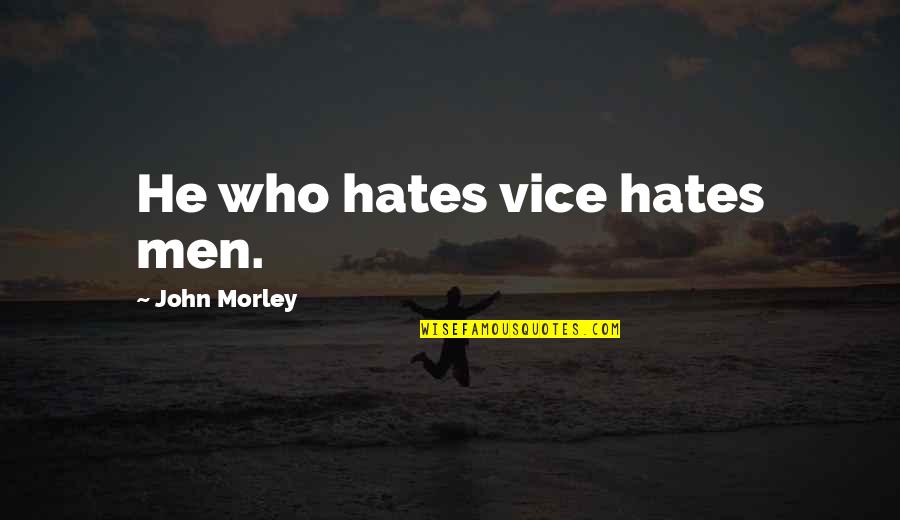 Firoj Shai Quotes By John Morley: He who hates vice hates men. Firoj Shai Quotes By John Morley: He who hates vice hates men.