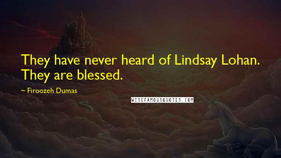 Firoozeh Dumas quotes: They have never heard of Lindsay Lohan. They are blessed.