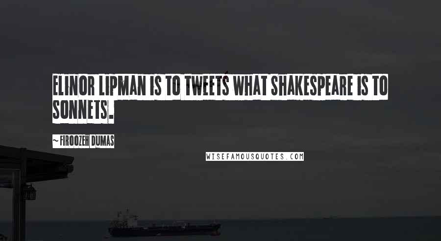 Firoozeh Dumas quotes: Elinor Lipman is to tweets what Shakespeare is to sonnets.