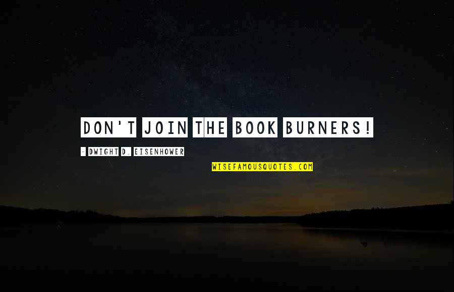 Firoz Lalji Quotes By Dwight D. Eisenhower: Don't join the book burners!
