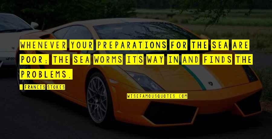 Firoz Lalji Quotes By Francis Stokes: Whenever your preparations for the sea are poor;
