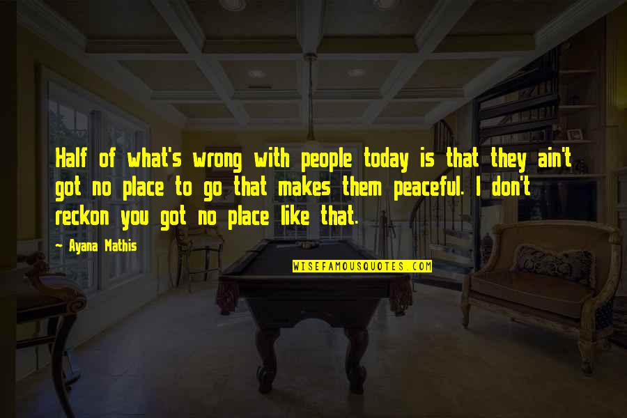 Firoze Quotes By Ayana Mathis: Half of what's wrong with people today is Firoze Quotes By Ayana Mathis: Half of what's wrong with people today is