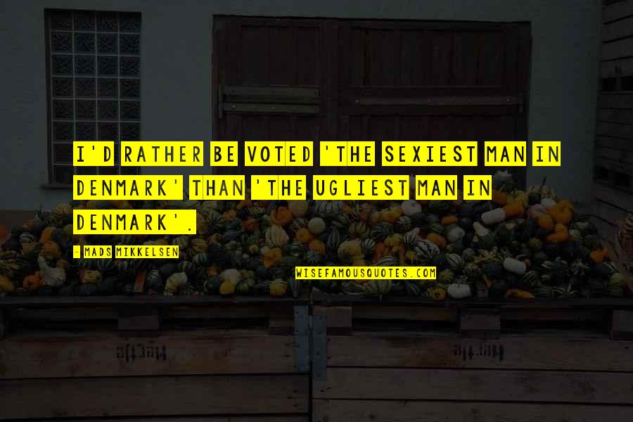 Firoze Quotes By Mads Mikkelsen: I'd rather be voted 'the sexiest man in Firoze Quotes By Mads Mikkelsen: I'd rather be voted 'the sexiest man in
