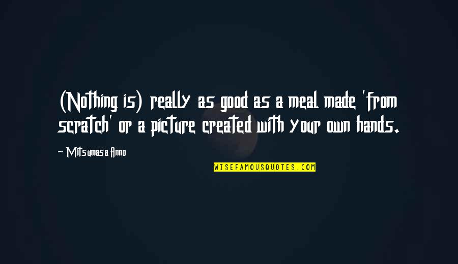 Firoze Quotes By Mitsumasa Anno: (Nothing is) really as good as a meal Firoze Quotes By Mitsumasa Anno: (Nothing is) really as good as a meal