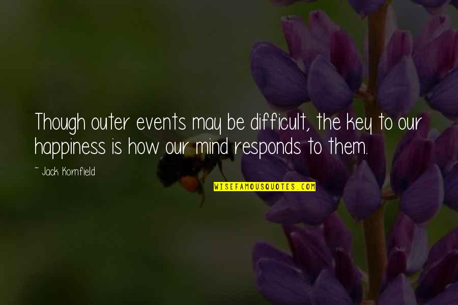Firry Quotes By Jack Kornfield: Though outer events may be difficult, the key
