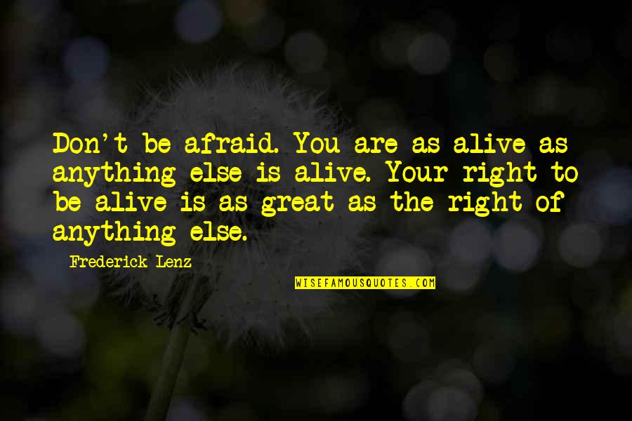Firsova Quotes By Frederick Lenz: Don't be afraid. You are as alive as Firsova Quotes By Frederick Lenz: Don't be afraid. You are as alive as