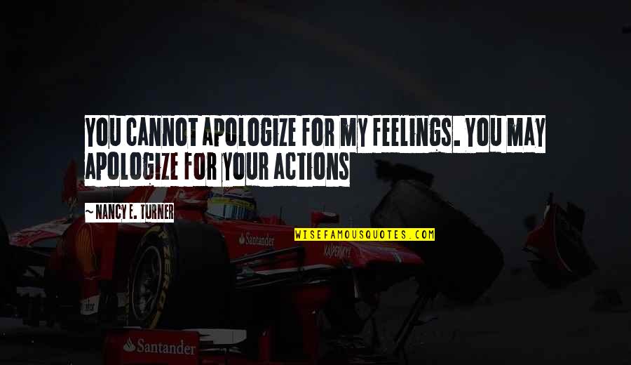 Firsova Quotes By Nancy E. Turner: You cannot apologize for my feelings. You may Firsova Quotes By Nancy E. Turner: You cannot apologize for my feelings. You may