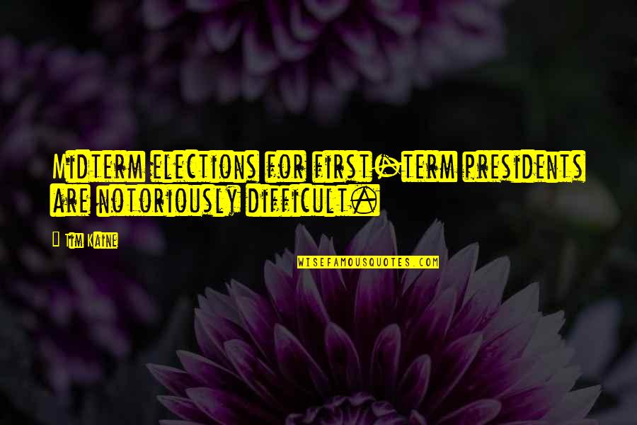 First 5 Presidents Quotes By Tim Kaine: Midterm elections for first-term presidents are notoriously difficult.