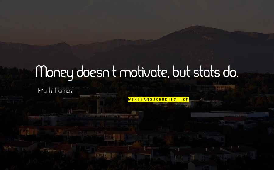 First Aid Box Quotes By Frank Thomas: Money doesn't motivate, but stats do. First Aid Box Quotes By Frank Thomas: Money doesn't motivate, but stats do.