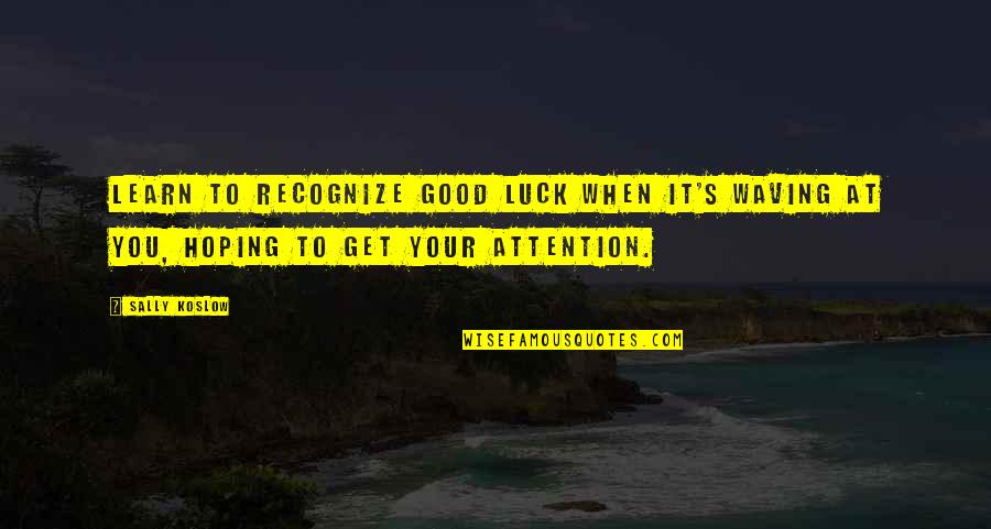 First Aid Box Quotes By Sally Koslow: Learn to recognize good luck when it's waving