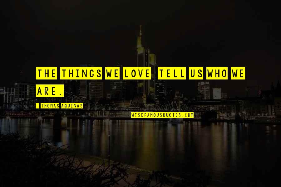 First Aid Box Quotes By Thomas Aquinas: The things we love tell us who we First Aid Box Quotes By Thomas Aquinas: The things we love tell us who we
