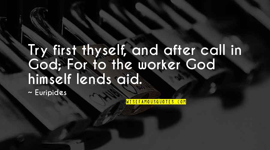 First Aid Quotes By Euripides: Try first thyself, and after call in God;