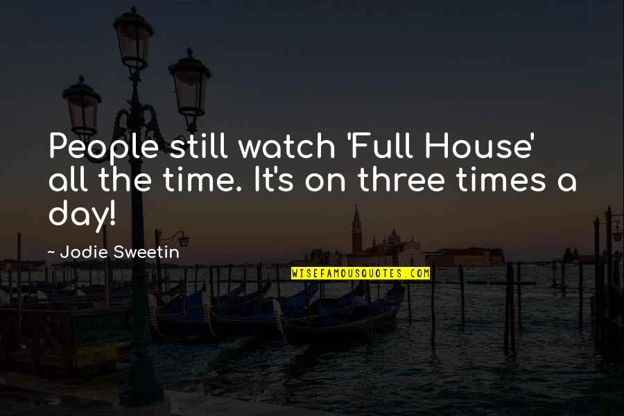 First Aide Medicine Quotes By Jodie Sweetin: People still watch 'Full House' all the time.