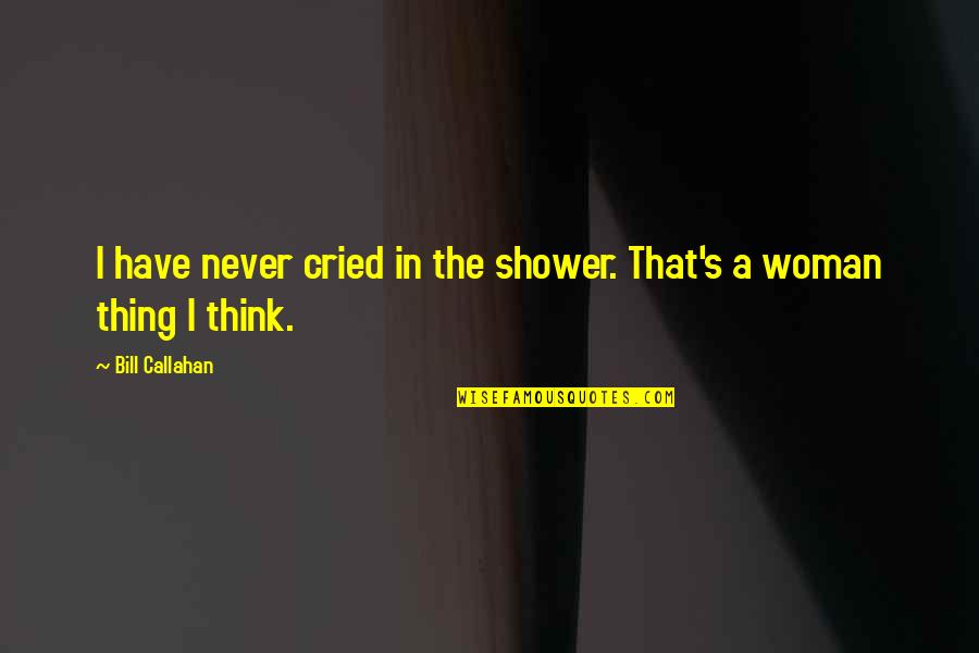First Aider Quotes By Bill Callahan: I have never cried in the shower. That's