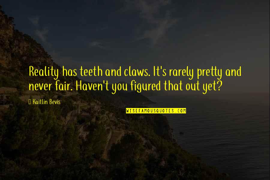 First Aider Quotes By Kaitlin Bevis: Reality has teeth and claws. It's rarely pretty