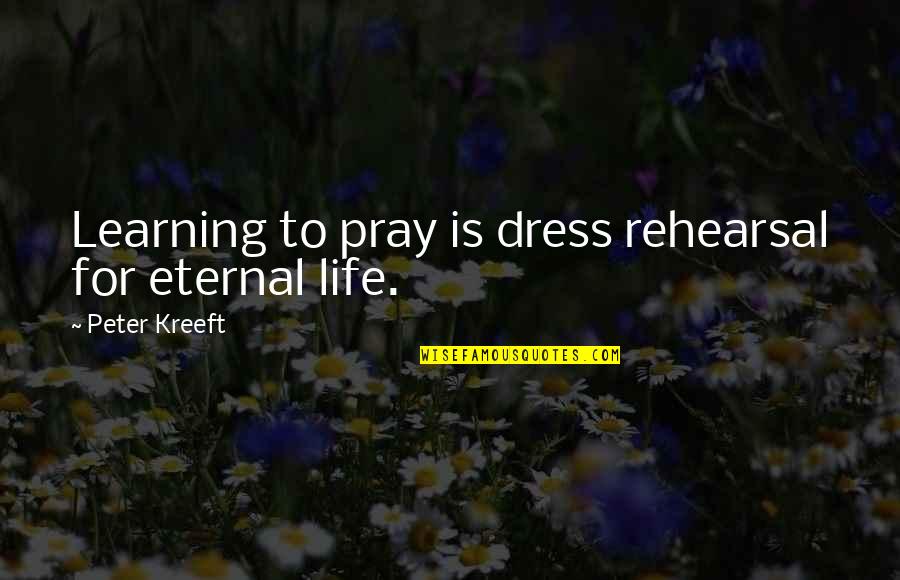 First Aider Quotes By Peter Kreeft: Learning to pray is dress rehearsal for eternal