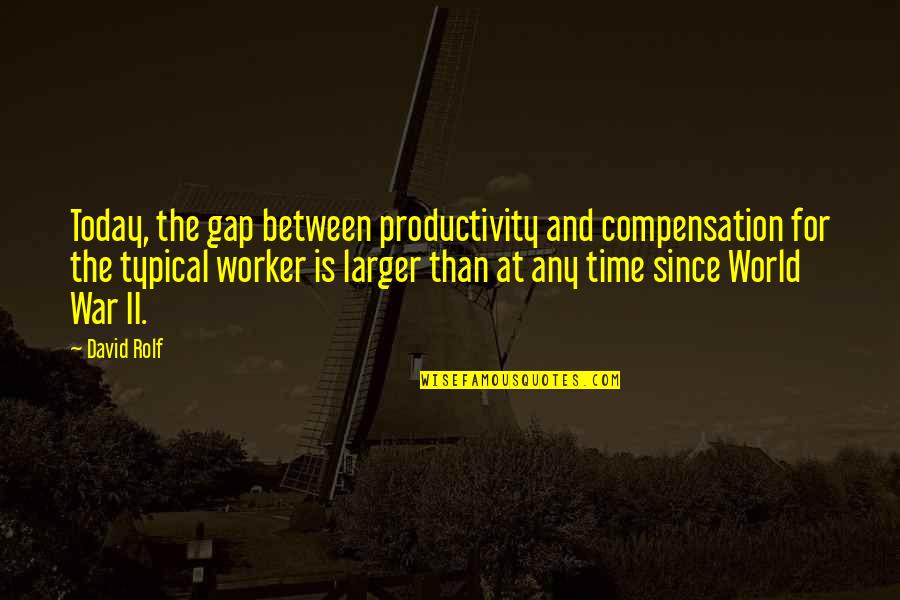 First Amendment Advocate Quotes By David Rolf: Today, the gap between productivity and compensation for First Amendment Advocate Quotes By David Rolf: Today, the gap between productivity and compensation for