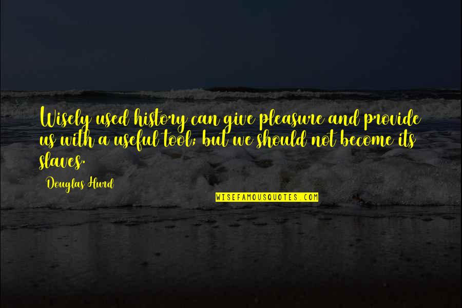 First Amendment Advocate Quotes By Douglas Hurd: Wisely used history can give pleasure and provide First Amendment Advocate Quotes By Douglas Hurd: Wisely used history can give pleasure and provide