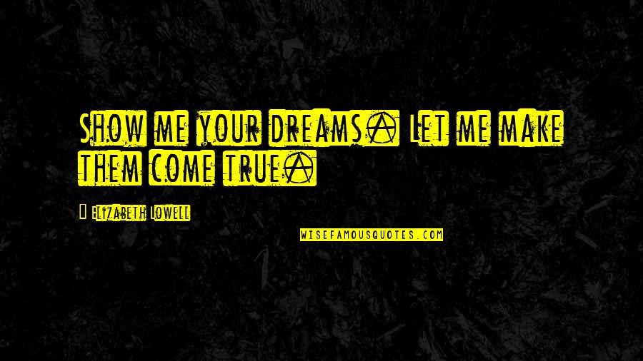 First Amendment Advocate Quotes By Elizabeth Lowell: Show me your dreams. Let me make them First Amendment Advocate Quotes By Elizabeth Lowell: Show me your dreams. Let me make them