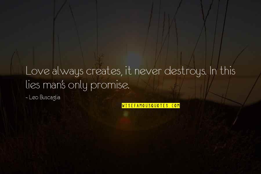 First Amendments Quotes By Leo Buscaglia: Love always creates, it never destroys. In this