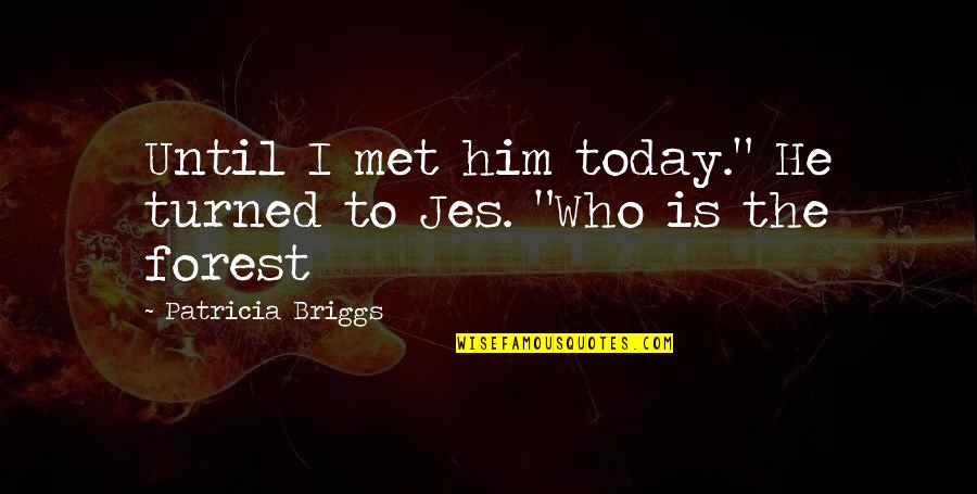 First Amendments Quotes By Patricia Briggs: Until I met him today." He turned to