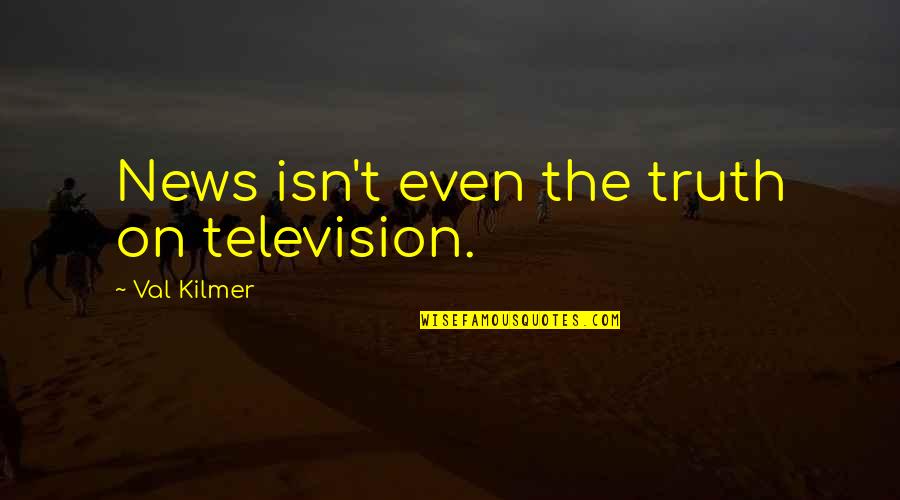 First Amendments Quotes By Val Kilmer: News isn't even the truth on television.