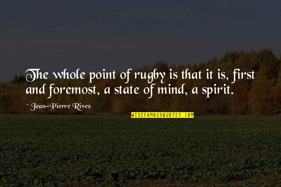 First And Foremost Quotes By Jean-Pierre Rives: The whole point of rugby is that it