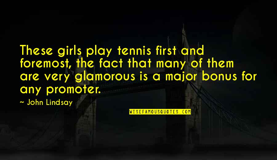 First And Foremost Quotes By John Lindsay: These girls play tennis first and foremost, the