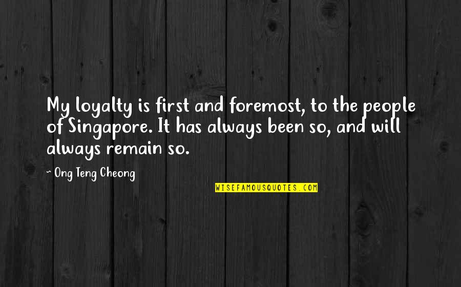 First And Foremost Quotes By Ong Teng Cheong: My loyalty is first and foremost, to the