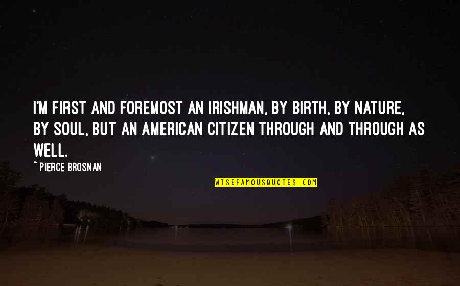 First And Foremost Quotes By Pierce Brosnan: I'm first and foremost an Irishman, by birth,