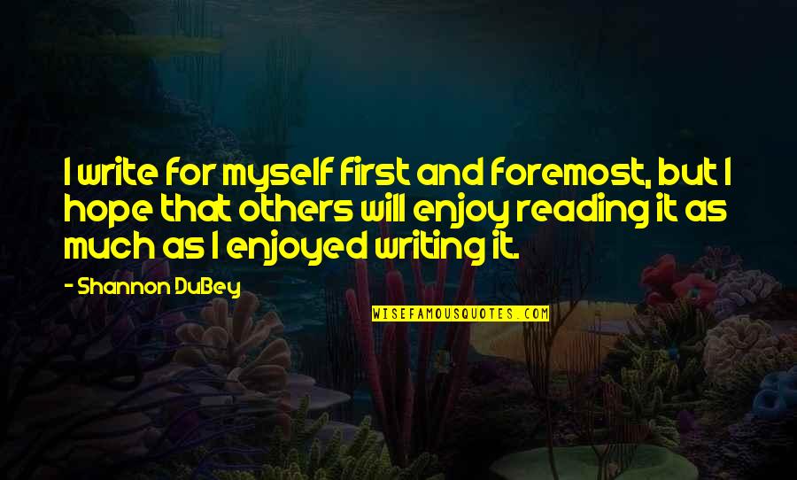 First And Foremost Quotes By Shannon DuBey: I write for myself first and foremost, but