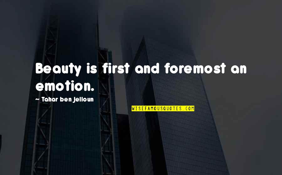 First And Foremost Quotes By Tahar Ben Jelloun: Beauty is first and foremost an emotion.