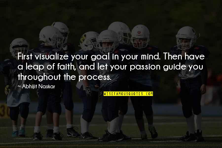 First And Goal Quotes By Abhijit Naskar: First visualize your goal in your mind. Then