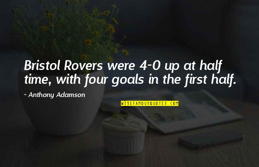 First And Goal Quotes By Anthony Adamson: Bristol Rovers were 4-0 up at half time,