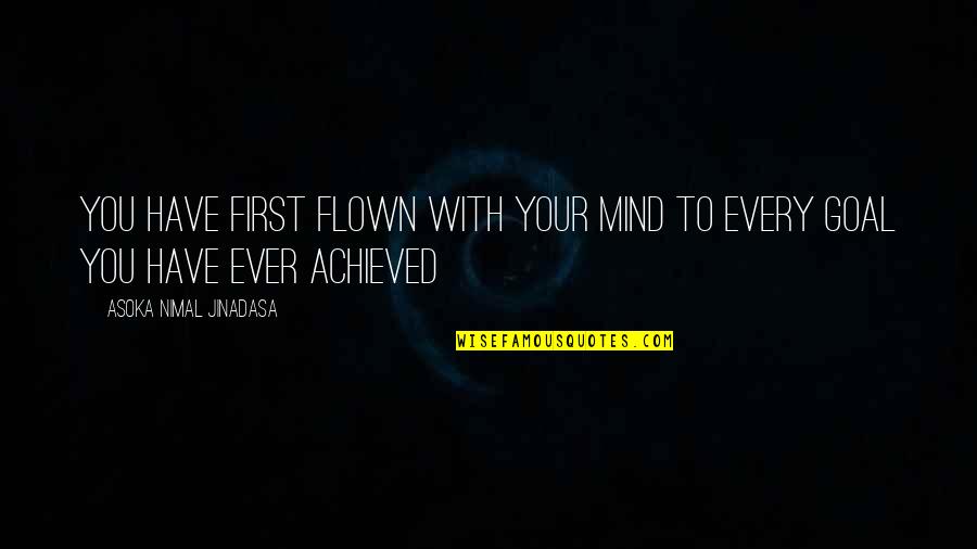 First And Goal Quotes By Asoka Nimal Jinadasa: You have first flown with your mind to
