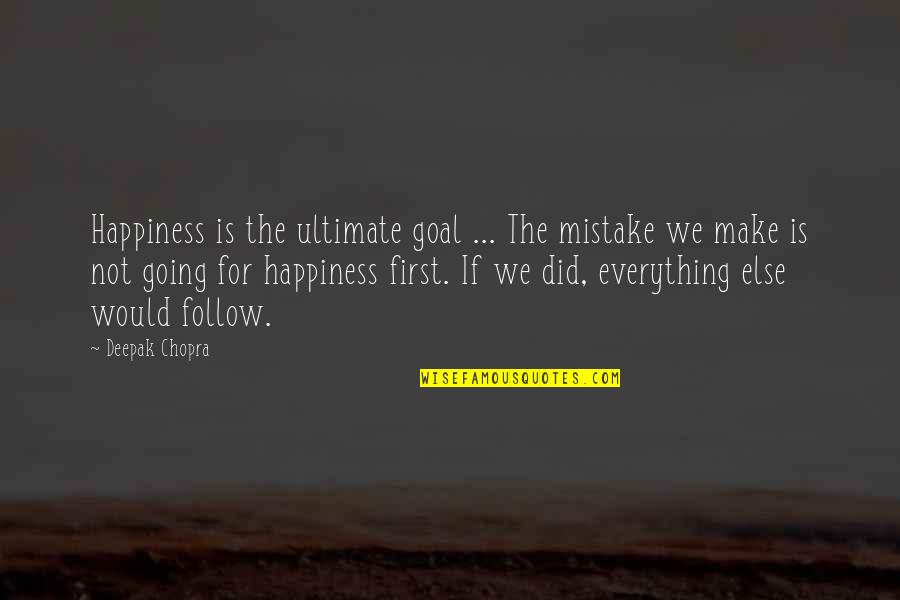First And Goal Quotes By Deepak Chopra: Happiness is the ultimate goal ... The mistake