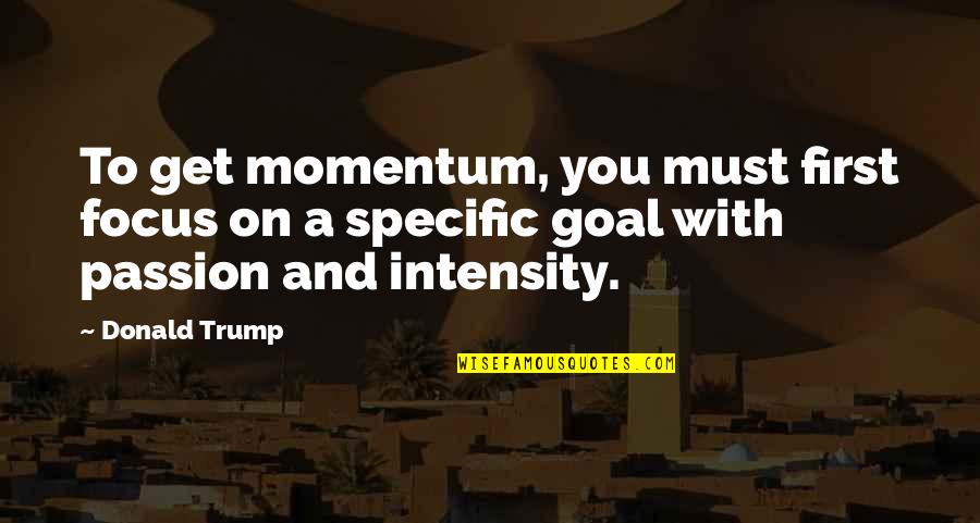 First And Goal Quotes By Donald Trump: To get momentum, you must first focus on