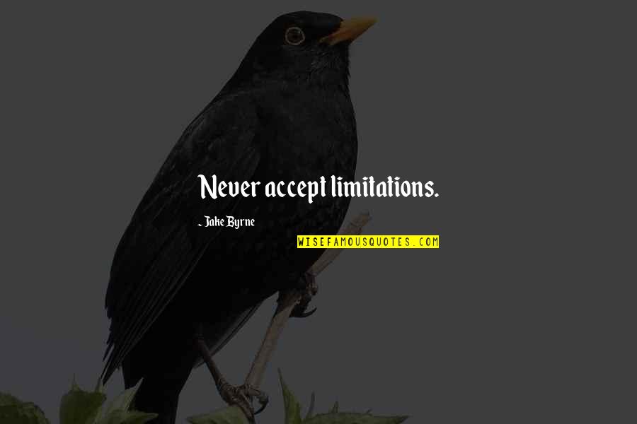 First And Goal Quotes By Jake Byrne: Never accept limitations.
