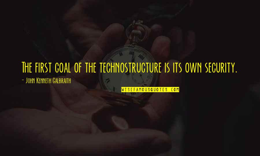 First And Goal Quotes By John Kenneth Galbraith: The first goal of the technostructure is its