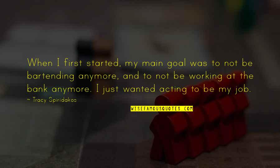 First And Goal Quotes By Tracy Spiridakos: When I first started, my main goal was