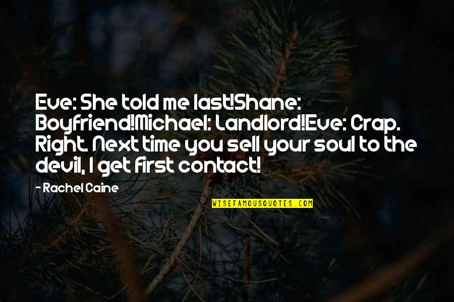 First And Last Boyfriend Quotes By Rachel Caine: Eve: She told me last!Shane: Boyfriend!Michael: Landlord!Eve: Crap.